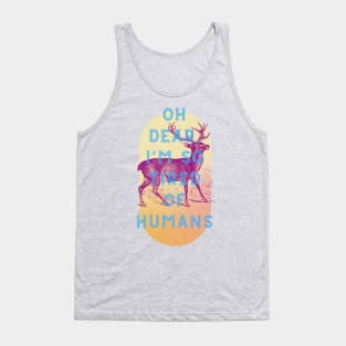 Oh dear, I'm so tired of humans Tank Top